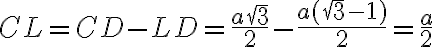 CL=CD-LD=\frac{a\sqrt{3}}{2}-\frac{a(\sqrt{3}-1)}{2}=\frac{a}{2} CL=CD-LD=\frac{a\sqrt{3}}{2}-\frac{a(\sqrt{3}-1)}{2}=\frac{a}{2}