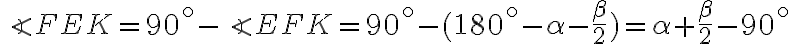 \angle FEK=90^{\circ}-\angle EFK=90^{\circ}-(180^{\circ}-\alpha-\frac{\beta}{2})=\alpha+\frac{\beta}{2}-90^{\circ} \angle FEK=90^{\circ}-\angle EFK=90^{\circ}-(180^{\circ}-\alpha-\frac{\beta}{2})=\alpha+\frac{\beta}{2}-90^{\circ}