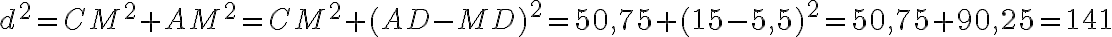 d^{2} = CM^{2} + AM^{2} = CM^{2} + (AD - MD)^{2} = 50,75 + (15 - 5,5)^{2} = 50,75 + 90,25 = 141 