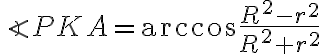 \angle{PKA} = \arccos{\frac{R^{2}-r^{2}}{R^{2}+r^{2}}}