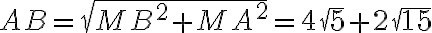 AB = \sqrt{MB^2 + MA^2} = 4\sqrt{5} + 2\sqrt{15}