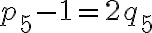 p_5-1=2q_5