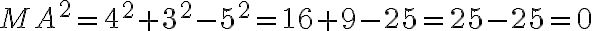MA^2 = 4^2 + 3^2 - 5^2 = 16 + 9 - 25 = 25 - 25 = 0
