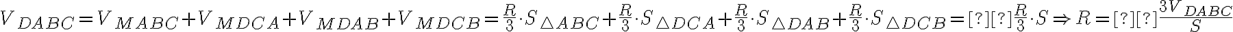  V_{DABC} = V_{MABC}+ V_{MDCA} + V_{MDAB} + V_{MDCB} = \dfrac{R}{3} \cdot S_{\triangle ABC} + \dfrac{R}{3} \cdot S_{\triangle DCA} + \dfrac{R}{3} \cdot S_{\triangle DAB} + \dfrac{R}{3} \cdot S_{\triangle DCB} =  \dfrac{R}{3} \cdot S \Rightarrow R = \dfrac{3V_{DABC}}{S} 