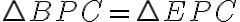  \triangle BPC = \triangle EPC 