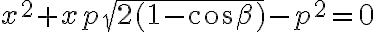 x^2+xp\sqrt{2(1-\cos\beta)}-p^2=0 x^2+xp\sqrt{2(1-\cos\beta)}-p^2=0