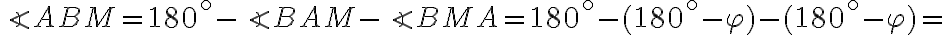 \angle{ABM}=180^\circ-\angle{BAM}-\angle{BMA}=180^\circ-(180^\circ-\varphi)-(180^\circ-\varphi)= \angle{ABM}=180^\circ-\angle{BAM}-\angle{BMA}=180^\circ-(180^\circ-\varphi)-(180^\circ-\varphi)=