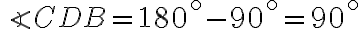 \angle CDB =180^\circ-90^\circ=90^\circ