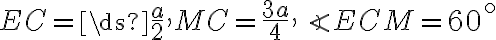 EC=\ds{\frac{a}{2}, MC=\frac{3a}{4}}, \angle{ECM}=60^\circ