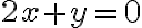 2 x + y = 0