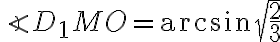 \angle{D_1MO} =\arcsin\sqrt{\frac{2}{3}}