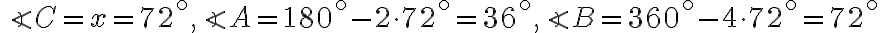 \angle C = x = 72^{\circ}, \angle A = 180^{\circ} - 2 \cdot 72^{\circ} = 36^{\circ}, \angle B = 360^{\circ} - 4 \cdot 72^{\circ} = 72^{\circ} \angle C = x = 72^{\circ}, \angle A = 180^{\circ} - 2 \cdot 72^{\circ} = 36^{\circ}, \angle B = 360^{\circ} - 4 \cdot 72^{\circ} = 72^{\circ}