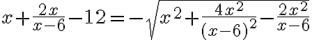 x+\frac{2x}{x-6}-12=-\sqrt{x^2+\frac{4x^2}{(x-6)^2}-\frac{2x^2}{x-6}}