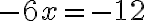 -6x=-12