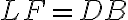 LF = DB