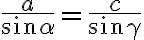 \frac{a}{\sin {\alpha}}=\frac{c}{\sin {\gamma}}