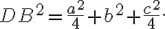 DB^{2}=\frac{a^{2}}{4}+b^{2}+\frac{c^{2}}{4}. DB^{2}=\frac{a^{2}}{4}+b^{2}+\frac{c^{2}}{4}.