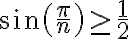 \sin{\left(\frac{\pi}{n}\right)} \geq \frac{1}{2}
