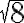 sqrt 8