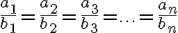 \frac{a_1}{b_1}=\frac{a_2}{b_2}=\frac{a_3}{b_3}=\ldots=\frac{a_n}{b_n}