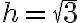 h=\sqrt 3