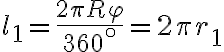 l_1 = \frac{2\pi R \varphi}{360^{\circ}} = 2\pi r_1