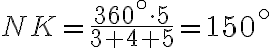 NK=\frac{360^\circ \cdot 5}{3+4+5}=150^\circ NK=\frac{360^\circ \cdot 5}{3+4+5}=150^\circ