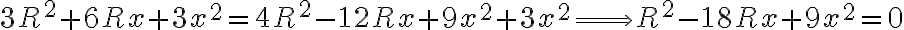 3R^2+6Rx+3x^2=4R^2-12Rx+9x^2+3x^2 \Longrightarrow R^2-18Rx+9x^2=0