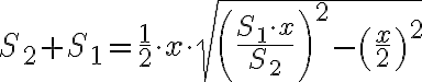\displaystyle{S_{2} + S_{1} = \frac{1}{2}\cdot x \cdot \sqrt{\left(\frac{S_{1} \cdot x}{S_{2}}\right)^{2} - \left(\frac{x}{2}\right )^{2}}}