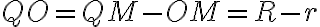 QO = QM - OM= R - r