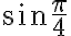 \sin{\dfrac{\pi}{4}}