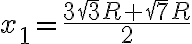 x_1=\frac{3\sqrt{3}R+\sqrt{7}R}{2}