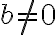 b\ne0