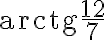 \text{arctg} {\frac{12}{7}} \text{arctg} {\frac{12}{7}}