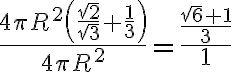 \frac{4 \pi R^2\left(\frac{\sqrt {2}}{\sqrt{3}} + \frac{1}{3}\right)}{4 \pi R^2} = \frac{\frac{\sqrt{6}+1}{3}}{1} \frac{4 \pi R^2\left(\frac{\sqrt {2}}{\sqrt{3}} + \frac{1}{3}\right)}{4 \pi R^2} = \frac{\frac{\sqrt{6}+1}{3}}{1}