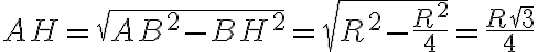 AH = \sqrt{AB^{2}-BH^{2}} = \sqrt{R^{2}-\frac{R^{2}}{4}} = \frac{R\sqrt {3}}{4}