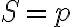 S=p