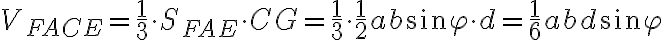V_{FACE} = \frac {1}{3}\cdot S_{FAE}\cdot CG = \frac{1}{3} \cdot \frac{1}{2} ab \sin{ \varphi } \cdot d = \frac {1}{6} abd \sin{ \varphi }