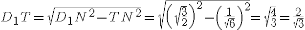  D_{1}T = \sqrt{D_{1}N^2 - TN^2} = \sqrt{\left(\sqrt{\dfrac{3}{2}}\right)^2-\left(\dfrac{1}{\sqrt{6}}\right)^2} = \sqrt{\dfrac{4}{3}} =\dfrac{2}{\sqrt{3}} 