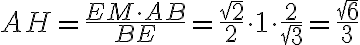 AH=\frac{EM\cdot{AB}}{BE}=\frac{\sqrt{2}}{2}\cdot{1}\cdot{\frac{2}{\sqrt{3}}}=\frac{\sqrt{6}}{3} AH=\frac{EM\cdot{AB}}{BE}=\frac{\sqrt{2}}{2}\cdot{1}\cdot{\frac{2}{\sqrt{3}}}=\frac{\sqrt{6}}{3}