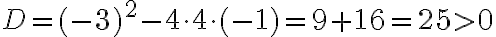 D=(-3)^2-4 \cdot 4 \cdot (-1)=9+16=25>0