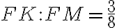 FK:FM=\frac{3}{8}