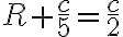 \displaystyle R+\frac{c}{5}=\frac{c}{2}