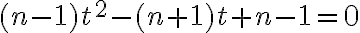 (n-1)t^2-(n+1)t+n-1=0 (n-1)t^2-(n+1)t+n-1=0