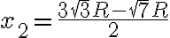 x_2=\frac{3\sqrt{3}R-\sqrt{7}R}{2}