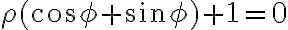 {\rho}({\cos{\phi}}+{\sin{\phi}})+1=0
