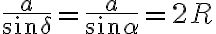 \frac{a}{\sin\delta}=\frac{a}{\sin\alpha}=2R