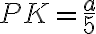 PK = \frac{a}{5} PK = \frac{a}{5}