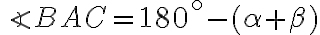\angle BAC=180^\circ-(\alpha+\beta) 