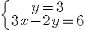  \left\{\begin{array}{c}y=3\\ 3x-2y=6\end{array}\right.